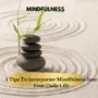 Everyday Mindfulness: 5 Tips To incorporate Mindfulness Into Your Daily Life